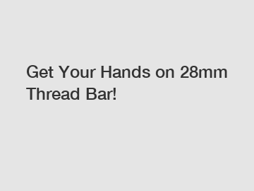 Get Your Hands on 28mm Thread Bar!