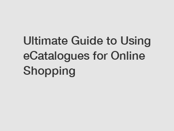 Ultimate Guide to Using eCatalogues for Online Shopping Ultimate Guide to Using eCatalogues for Online Shopping