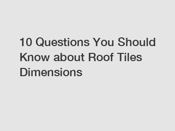10 Questions You Should Know about Roof Tiles Dimensions