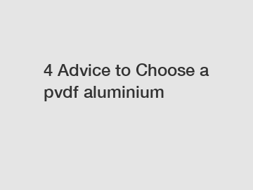 4 Advice to Choose a pvdf aluminium