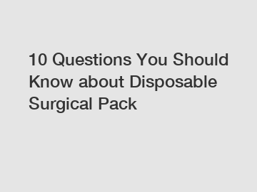 10 Questions You Should Know about Disposable Surgical Pack
