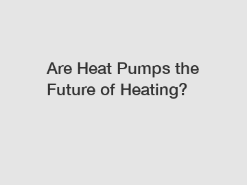 Are Heat Pumps the Future of Heating?