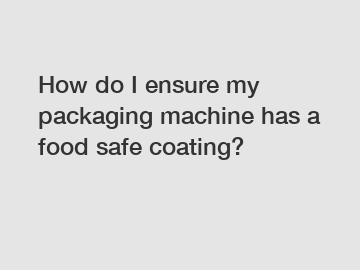 How do I ensure my packaging machine has a food safe coating?