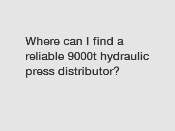 Where can I find a reliable 9000t hydraulic press distributor?