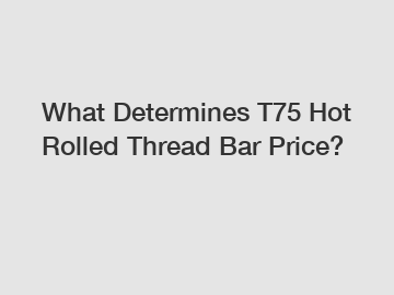 What Determines T75 Hot Rolled Thread Bar Price?