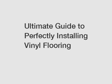 Ultimate Guide to Perfectly Installing Vinyl Flooring