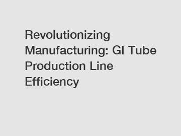 Revolutionizing Manufacturing: GI Tube Production Line Efficiency