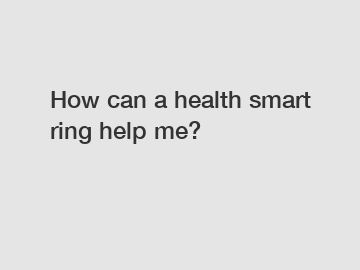 How can a health smart ring help me?