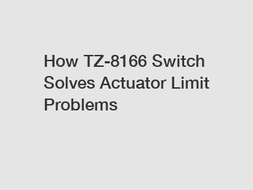 How TZ-8166 Switch Solves Actuator Limit Problems