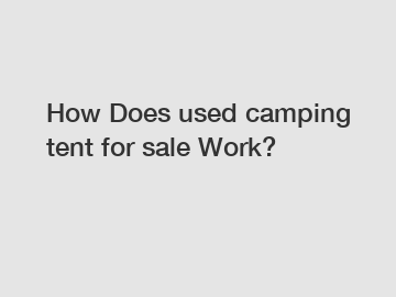 How Does used camping tent for sale Work?