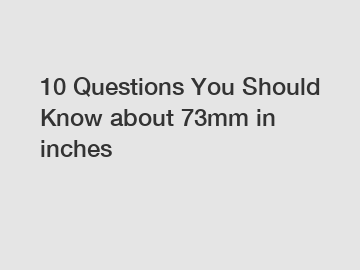 10 Questions You Should Know about 73mm in inches