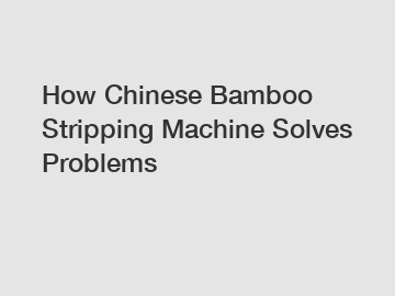 How Chinese Bamboo Stripping Machine Solves Problems