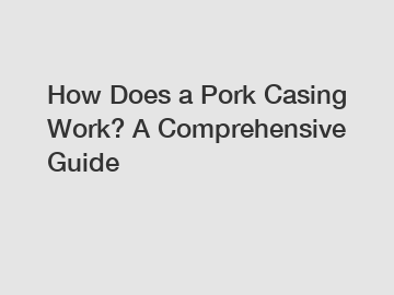 How Does a Pork Casing Work? A Comprehensive Guide