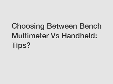 Choosing Between Bench Multimeter Vs Handheld: Tips?