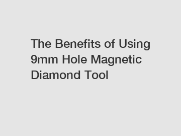 The Benefits of Using 9mm Hole Magnetic Diamond Tool