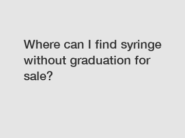 Where can I find syringe without graduation for sale?