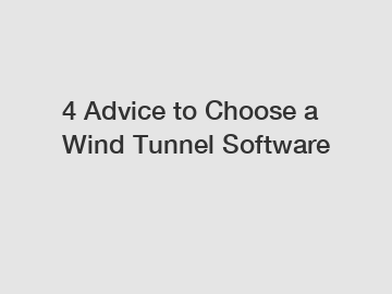 4 Advice to Choose a Wind Tunnel Software