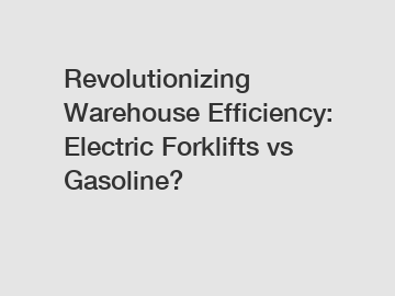 Revolutionizing Warehouse Efficiency: Electric Forklifts vs Gasoline?