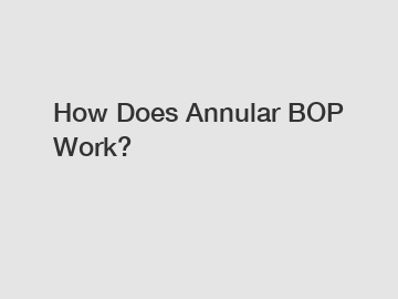 How Does Annular BOP Work?