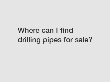 Where can I find drilling pipes for sale?