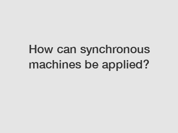 How can synchronous machines be applied?