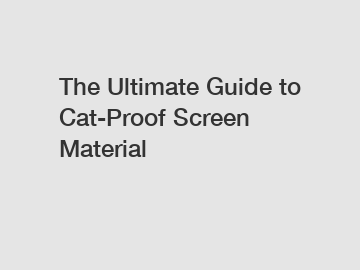 The Ultimate Guide to Cat-Proof Screen Material