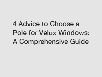 4 Advice to Choose a Pole for Velux Windows: A Comprehensive Guide