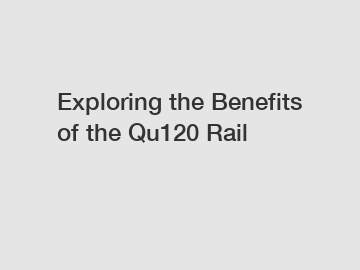 Exploring the Benefits of the Qu120 Rail