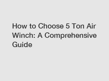 How to Choose 5 Ton Air Winch: A Comprehensive Guide