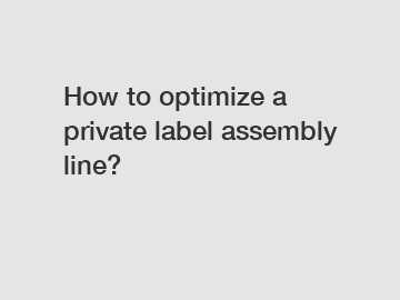 How to optimize a private label assembly line?