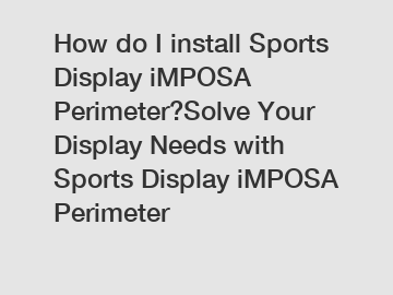 How do I install Sports Display iMPOSA Perimeter?Solve Your Display Needs with Sports Display iMPOSA Perimeter