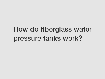 How do fiberglass water pressure tanks work?