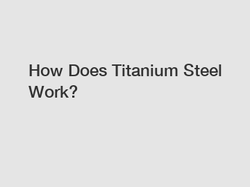 How Does Titanium Steel Work?