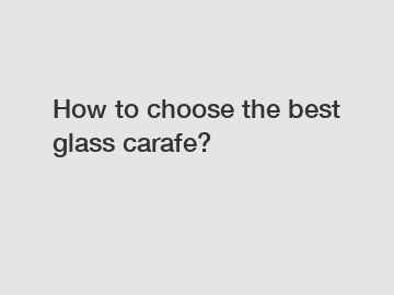 How to choose the best glass carafe?