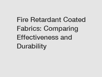 Fire Retardant Coated Fabrics: Comparing Effectiveness and Durability