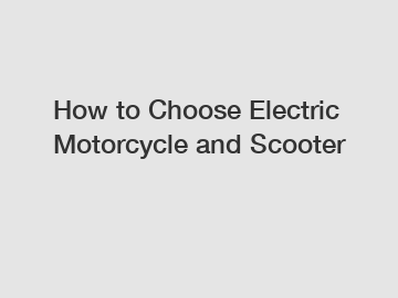 How to Choose Electric Motorcycle and Scooter