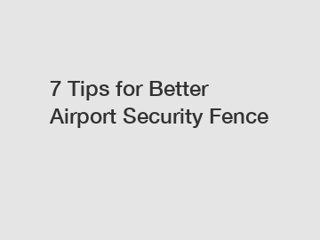 7 Tips for Better Airport Security Fence 7 Tips for Better Airport Security Fence