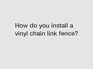 How do you install a vinyl chain link fence?