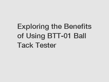 Exploring the Benefits of Using BTT-01 Ball Tack Tester