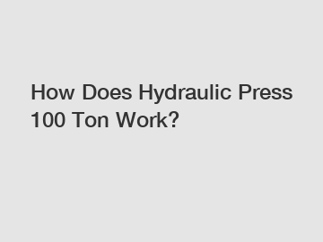 How Does Hydraulic Press 100 Ton Work?