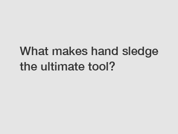 What makes hand sledge the ultimate tool?