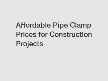 Affordable Pipe Clamp Prices for Construction Projects