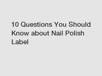 10 Questions You Should Know about Nail Polish Label