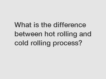 What is the difference between hot rolling and cold rolling process?