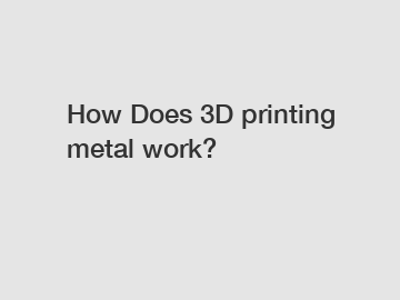 How Does 3D printing metal work?