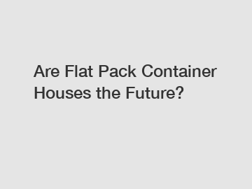 Are Flat Pack Container Houses the Future?