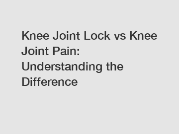 Knee Joint Lock vs Knee Joint Pain: Understanding the Difference