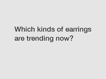 Which kinds of earrings are trending now?