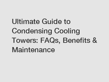 Ultimate Guide to Condensing Cooling Towers: FAQs, Benefits & Maintenance