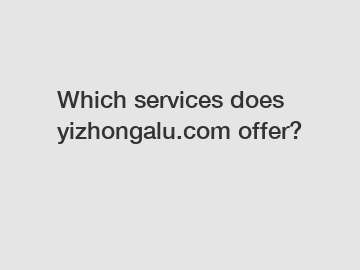 Which services does yizhongalu.com offer?
